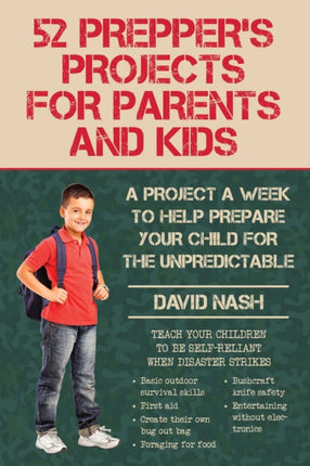 52 Prepper's Projects for Parents and Kids: A Project a Week to Help Prepare Your Child for the Unpredictable