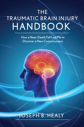 Traumatic Brain Injury Handbook: How a Near-Death