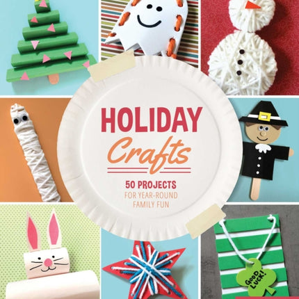 Holiday Crafts: 50 Projects for Year-Round Family Fun