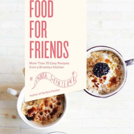 Food For Friends: More Than 75 Easy Recipes from a Brooklyn Kitchen