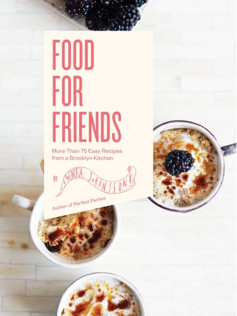 Food For Friends: More Than 75 Easy Recipes from a Brooklyn Kitchen