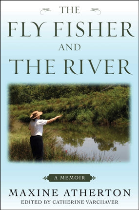 The Fly Fisher and the River: A Memoir