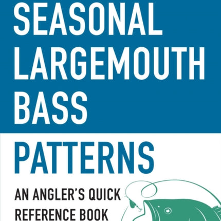 The Pocket Guide to Seasonal Largemouth Bass Patterns: An Angler's Quick Reference Book