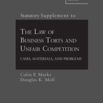 Statutory Supplement to Law of Business Torts and Unfair Competition: Cases, Materials, and Problems