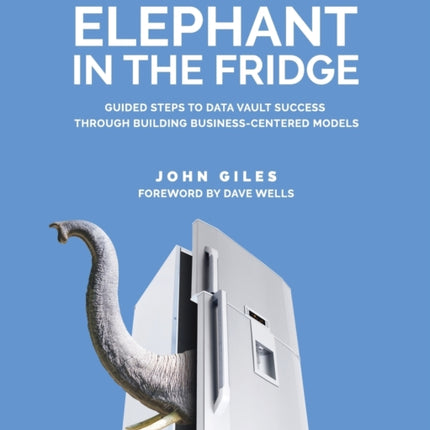 The Elephant in the Fridge: Guided Steps to Data Vault Success through Building Business-Centered Models