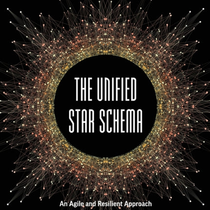 The Unified Star Schema An Agile and Resilient Approach to Data Warehouse and Analytics Design