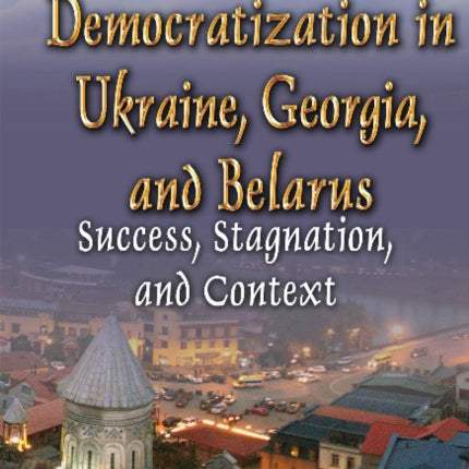 Democratization in Ukraine, Georgia & Belarus: