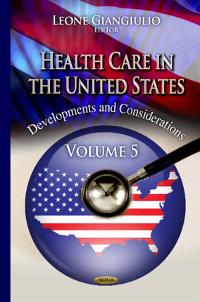 Health Care in the United States: Developments and Considerations -- Volume 5