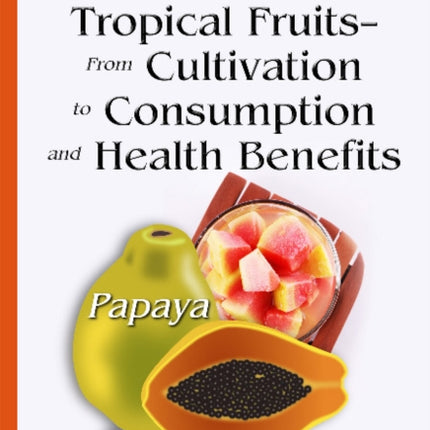 Tropical Fruits From Cultivation to Consumption & Health Benefits: Papaya