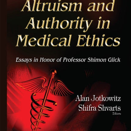 Autonomy, Altruism & Authority in Medical Ethics: Essays in Honor of Professor Shimon Glick