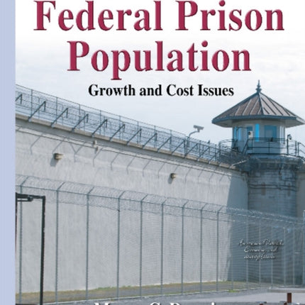 Federal Prison Population: Growth & Cost Issues