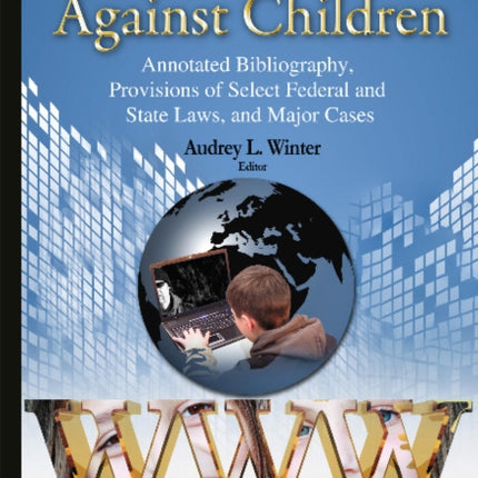 Internet Crimes Against Children: Annotated Bibliography, Provisions of Select Federal & State Laws & Major Cases