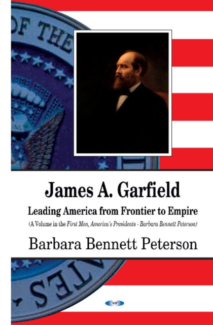 James A Garfield: Leading America from Frontier to Empire