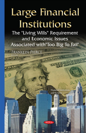 Large Financial Institutions: The ''Living Wills'' Requirement & Economic Issues Associated with ''Too Big To Fail''