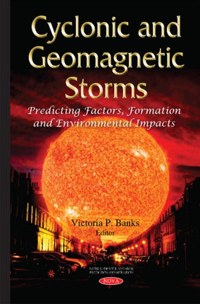 Cyclonic & Geomagnetic Storms: Predicting Factors, Formation & Environmental Impacts