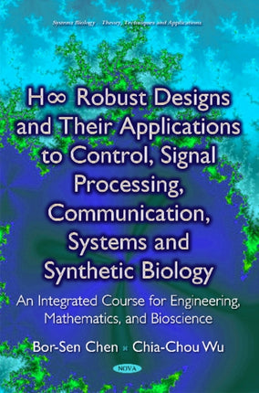 H∞ Robust Designs & their Applications to Control, Signal Processing, Communication, Systems & Synthetic Biology: An Integrated Course for Engineering, Mathematics & Bioscience