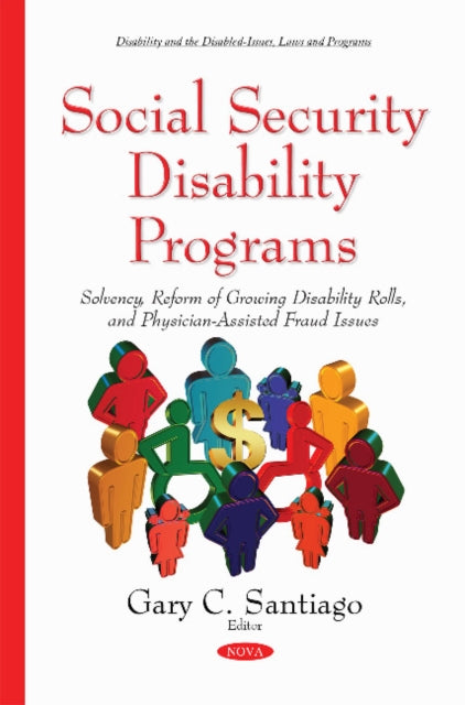 Social Security Disability Programs: Solvency, Reform of Growing Disability Rolls & Physician-Assisted Fraud Issues