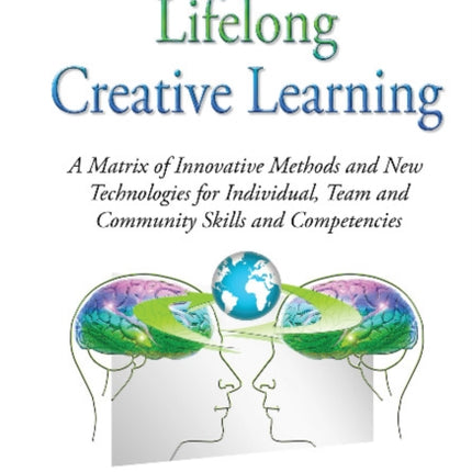 21st Century Lifelong Creative Learning: A Matrix of Innovative Methods & New Technologies for Individual, Team & Community Skills & Competencies