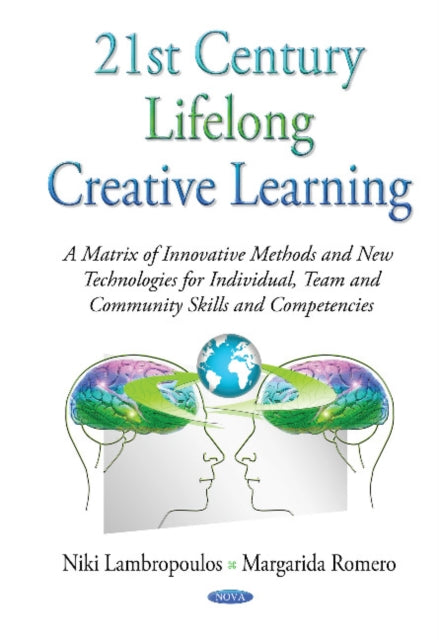 21st Century Lifelong Creative Learning: A Matrix of Innovative Methods & New Technologies for Individual, Team & Community Skills & Competencies