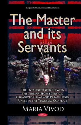 Master & its Servants: The Entangled Web Between the Serbian Secret Service, Organized Crime & Paramilitary Units in the Yugoslav Conflict