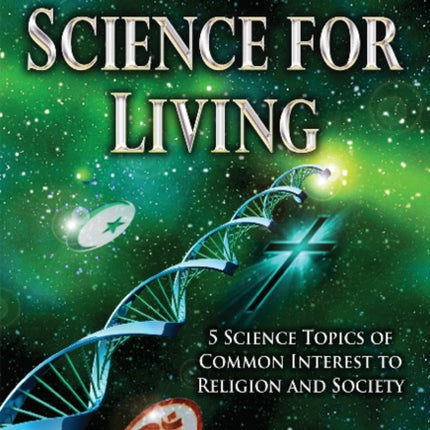 Science for Living: 5 Science Topics of Common Interest to Religion & Society