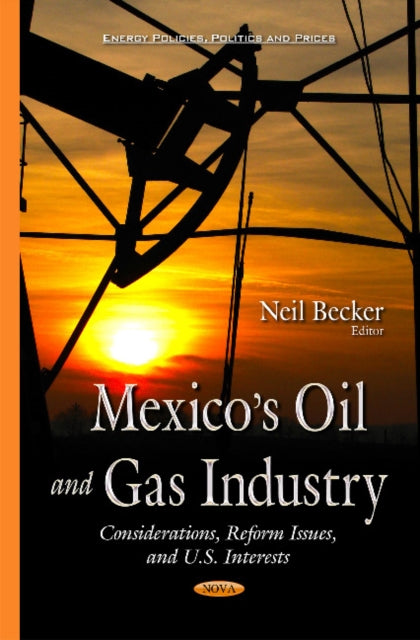 Mexicos Oil & Gas Industry: Considerations, Reform Issues, & U.S. Interests