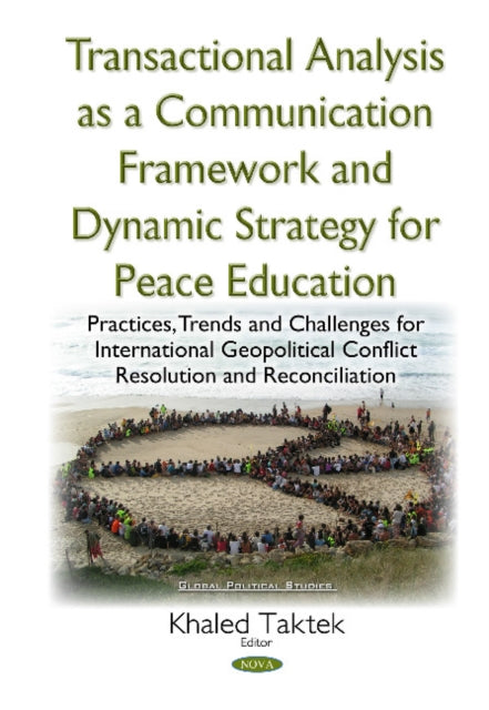 Transactional Analysis as an Effective Conceptual Framework & a Dynamic Strategy for Peace Education: Practices, Trends & Challenges for International Geopolitical Conflict Resolution & Reconciliation