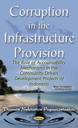 Corruption in the Infrastructure Provision: The Role of Accountability Mechanisms in the Community Driven Development Projects of Indonesia