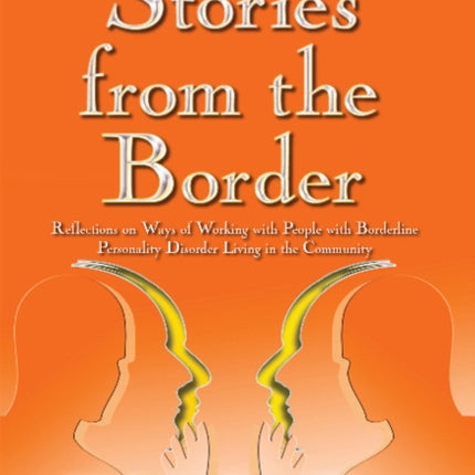 Stories from the Border: Reflections on Ways of Working with People with Borderline Personality Disorder Living in the Community