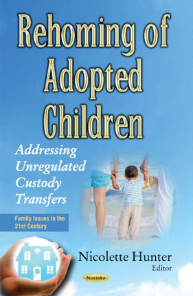 Rehoming of Adopted Children: Addressing Unregulated Custody Transfers