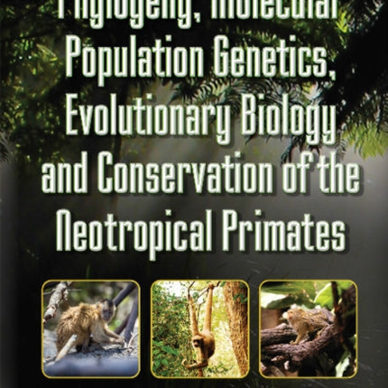 Phylogeny, Molecular Population Genetics, Evolutionary Biology & Conservation of the Neotropical Primates