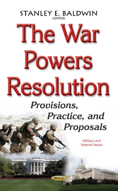 War Powers Resolution: Provisions, Practice, & Proposals