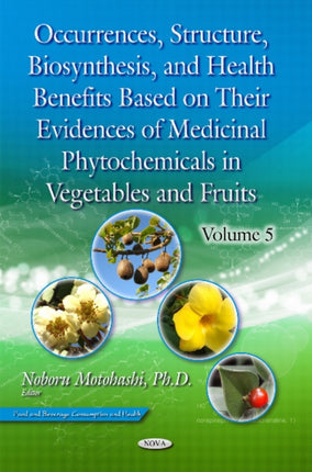 Occurrences, Structure, Biosynthesis, & Health Benefits Based on Their Evidences of Medicinal Phytochemicals in Vegetables & Fruits: Volume 5