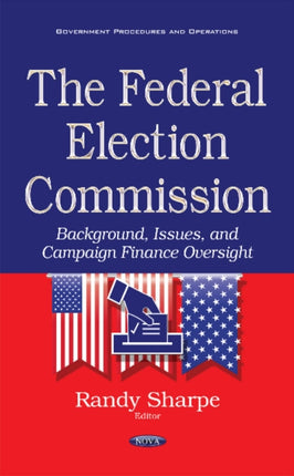 Federal Election Commission: Background, Issues & Campaign Finance Oversight