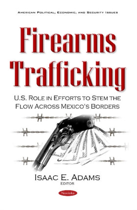 Firearms Trafficking: U.S. Role in Efforts to Stem the Flow Across Mexico's Borders