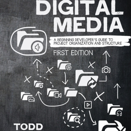 Best Practices in Digital Media: A Beginning Developer's Guide to Project Organization and Structure