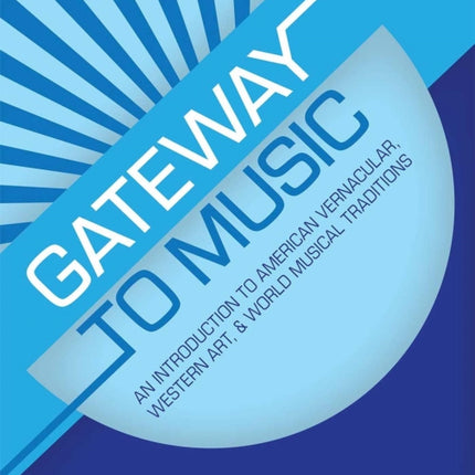 Gateway to Music: An Introduction to American Vernacular, Western Art, and World Musical Traditions