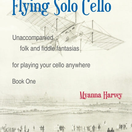 Flying Solo Cello, Unaccompanied Folk and Fiddle Fantasias for Playing Your Cello Anywhere, Book One