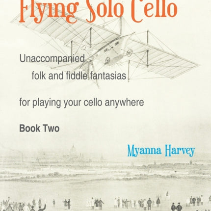 Flying Solo Cello, Unaccompanied Folk and Fiddle Fantasias for Playing Your Cello Anywhere, Book Two