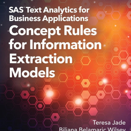 SAS Text Analytics for Business Applications: Concept Rules for Information Extraction Models