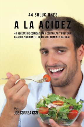 44 Soluciones A La Acidez: 44 Recetas De Comidas