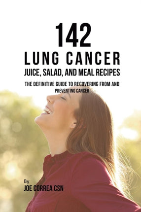 142 Lung Cancer Juice, Salad, and Meal Recipes: