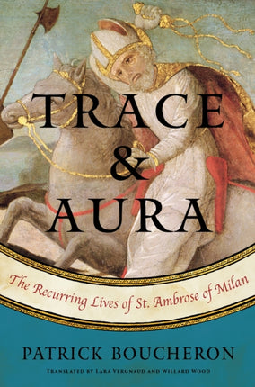 Trace And Aura: The Recurring Lives of St. Ambrose of Milan