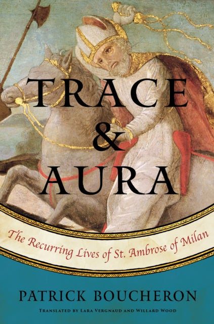 Trace And Aura: The Recurring Lives of St. Ambrose of Milan