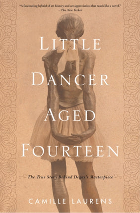 Little Dancer Aged Fourteen: The True Story Behind Degas's Masterpiece