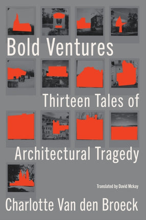 Bold Ventures: Thirteen Tales of Architectural Tragedy