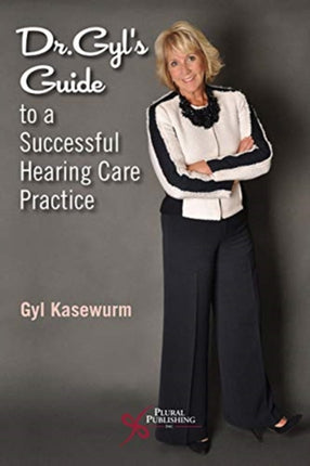 Dr. Gyl's Guide to a Successful Hearing Care Practice