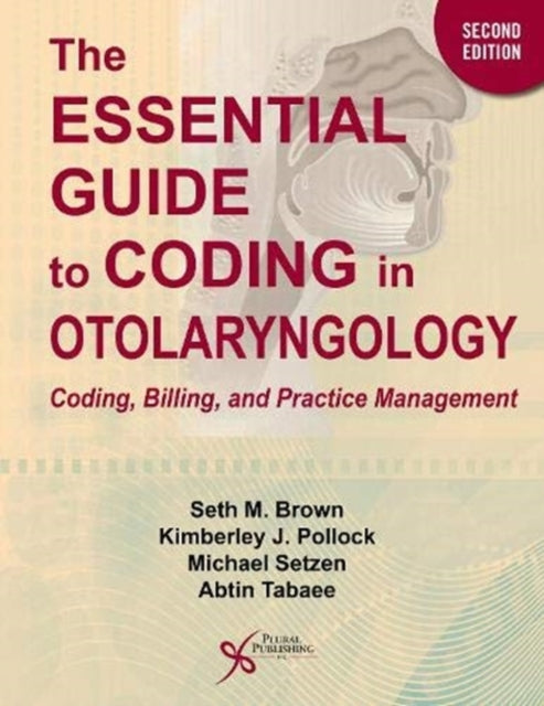 The Essential Guide to Coding in Otolaryngology: Coding, Billing, and Practice Management