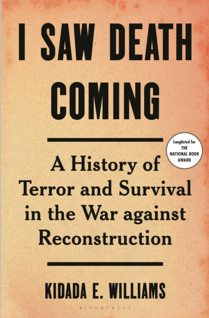 I Saw Death Coming: A History of Terror and Survival in the War against Reconstruction