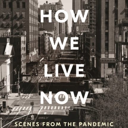How We Live Now: Scenes from the Pandemic
